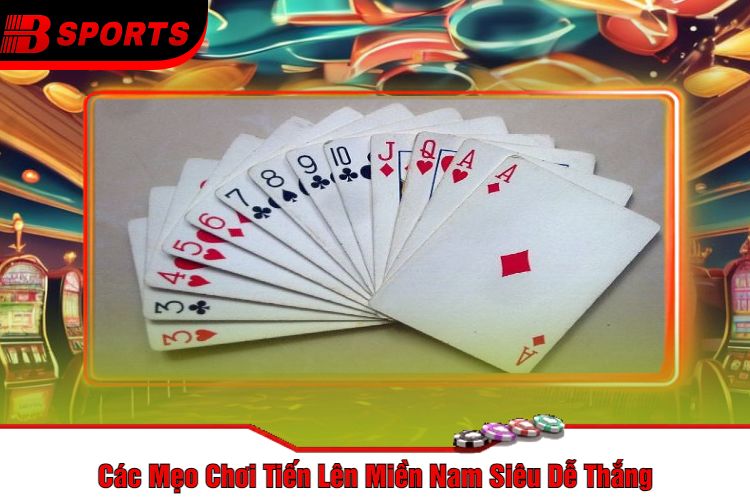 Các Mẹo Chơi Tiến Lên Miền Nam Siêu Dễ Thắng