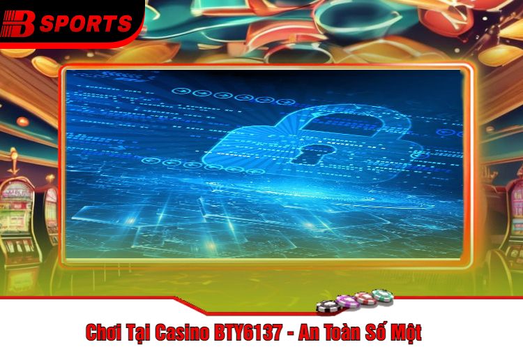 Chơi Tại Casino BTY6137 - An Toàn Số Một