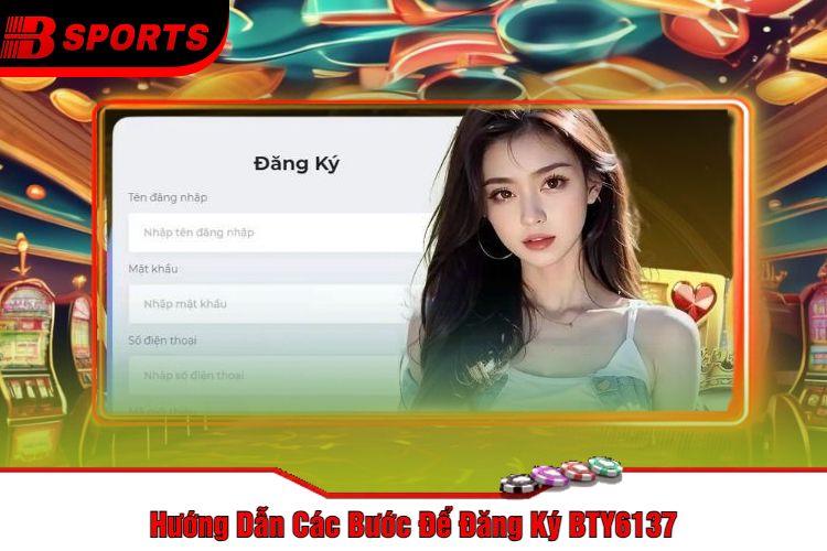 Hướng Dẫn Các Bước Để Đăng Ký BTY6137