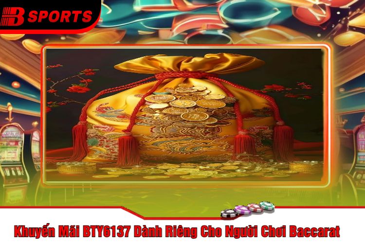 Khuyến Mãi BTY6137 Dành Riêng Cho Người Chơi Baccarat