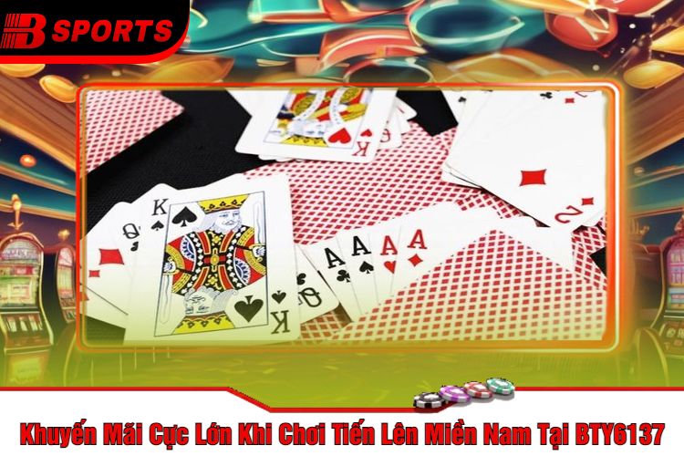 Khuyến Mãi Cực Lớn Khi Chơi Tiến Lên Miền Nam Tại BTY6137