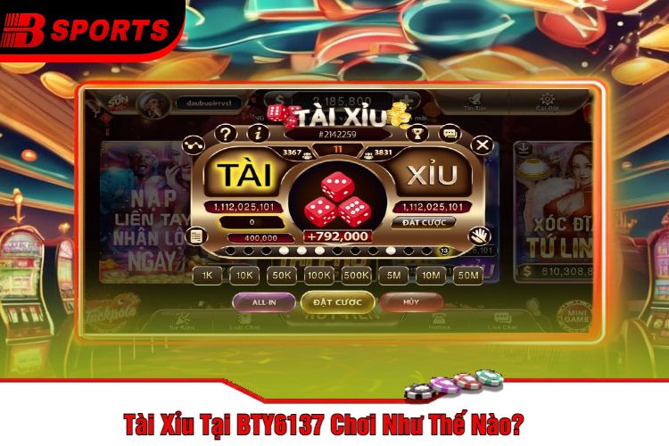 Tài Xỉu Tại BTY6137 Chơi Như Thế Nào