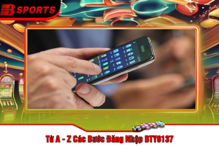 Từ A - Z Các Bước Đăng Nhập BTY6137