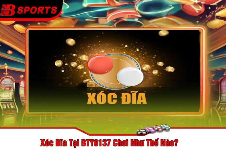 Xóc Dĩa Tại BTY6137 Chơi Như Thế Nào